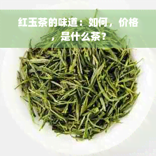 红玉茶的味道：如何，价格，是什么茶？