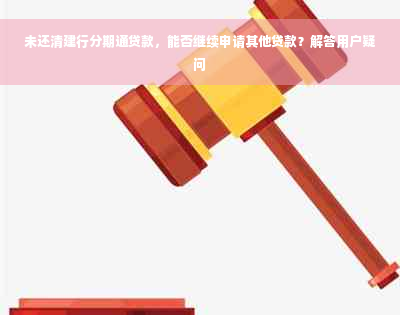 未还清建行分期通贷款，能否继续申请其他贷款？解答用户疑问