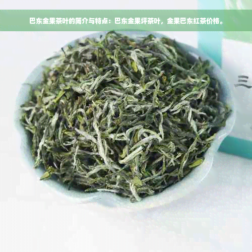 巴东金果茶叶的简介与特点：巴东金果坪茶叶，金果巴东红茶价格。