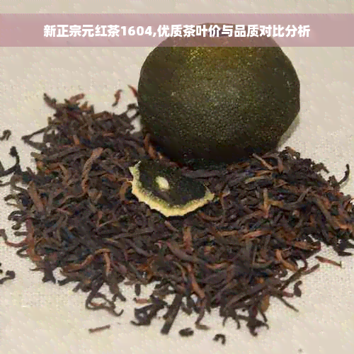 新正宗元红茶1604,优质茶叶价与品质对比分析