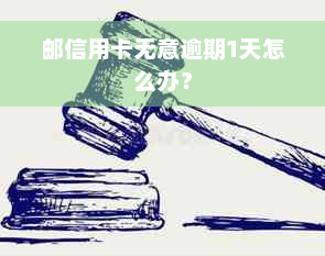 邮信用卡无意逾期1天怎么办？