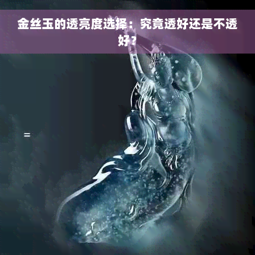 金丝玉的透亮度选择：究竟透好还是不透好？