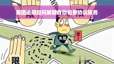 美团逾期如何解除自动扣费协议服务