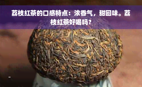 荔枝红茶的口感特点：浓香气，甜回味。荔枝红茶好喝吗？