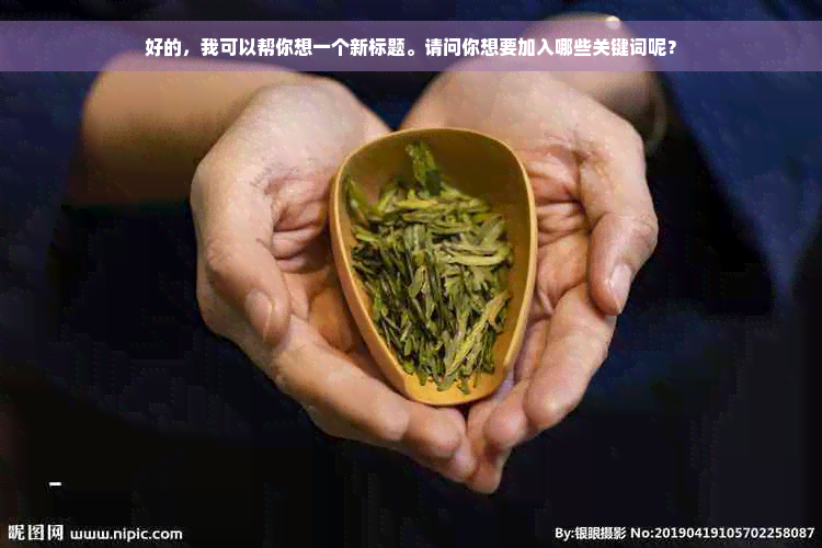 好的，我可以帮你想一个新标题。请问你想要加入哪些关键词呢？