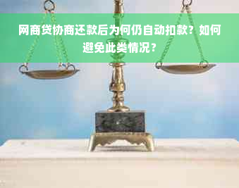 网商贷协商还款后为何仍自动扣款？如何避免此类情况？