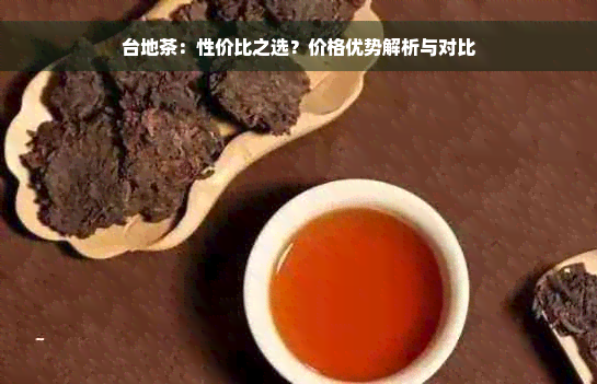 台地茶：性价比之选？价格优势解析与对比