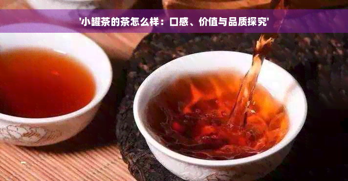 '小罐茶的茶怎么样：口感、价值与品质探究'