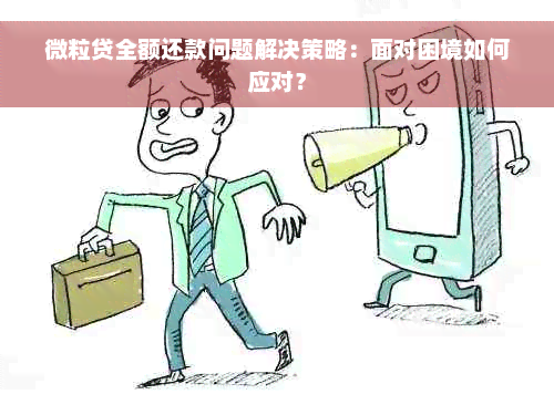 微粒贷全额还款问题解决策略：面对困境如何应对？