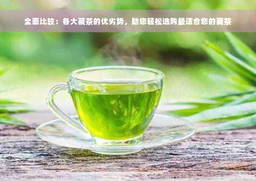 全面比较：各大藏茶的优劣势，助您轻松选购最适合您的藏茶