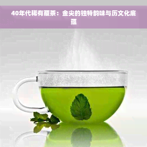 40年代稀有藏茶：金尖的独特韵味与历文化底蕴