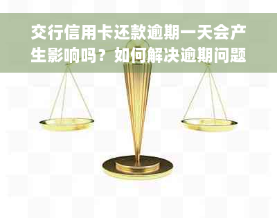 交行信用卡还款逾期一天会产生影响吗？如何解决逾期问题？