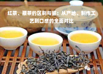 红茶、藏茶的区别与鉴：从产地、制作工艺到口感的全面对比