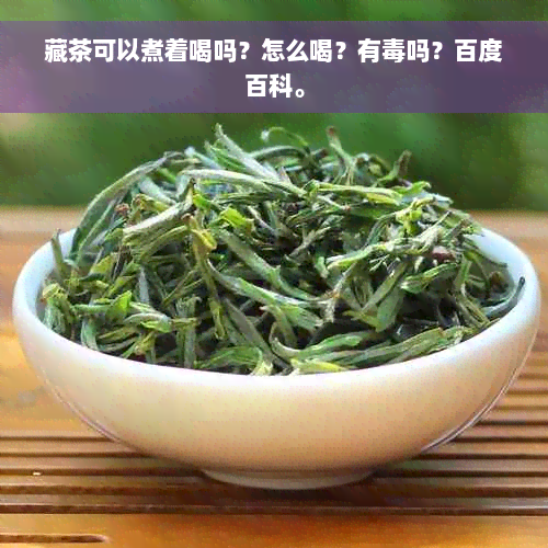 藏茶可以煮着喝吗？怎么喝？有毒吗？百度百科。