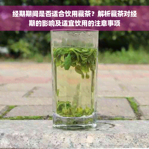 经期期间是否适合饮用藏茶？解析藏茶对经期的影响及适宜饮用的注意事项