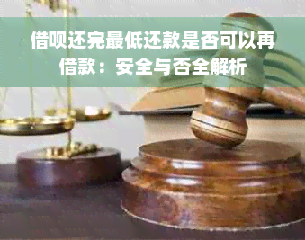 借呗还完更低还款是否可以再借款：安全与否全解析