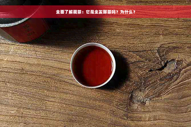 全面了解藏茶：它是全发酵茶吗？为什么？