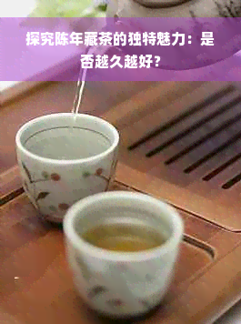 探究陈年藏茶的独特魅力：是否越久越好？