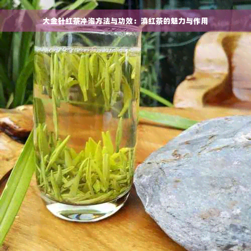 大金针红茶冲泡方法与功效：滇红茶的魅力与作用