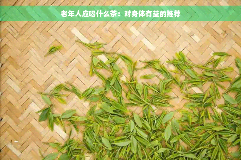 老年人应喝什么茶：对身体有益的推荐