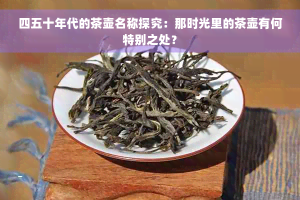 四五十年代的茶壶名称探究：那时光里的茶壶有何特别之处？