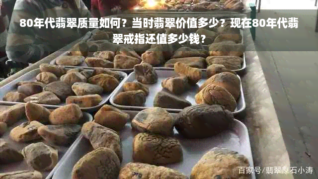 80年代翡翠质量如何？当时翡翠价值多少？现在80年代翡翠戒指还值多少钱？