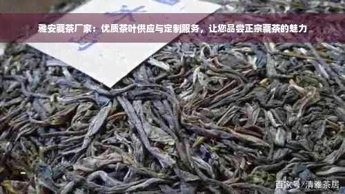 雅安藏茶厂家：优质茶叶供应与定制服务，让您品尝正宗藏茶的魅力