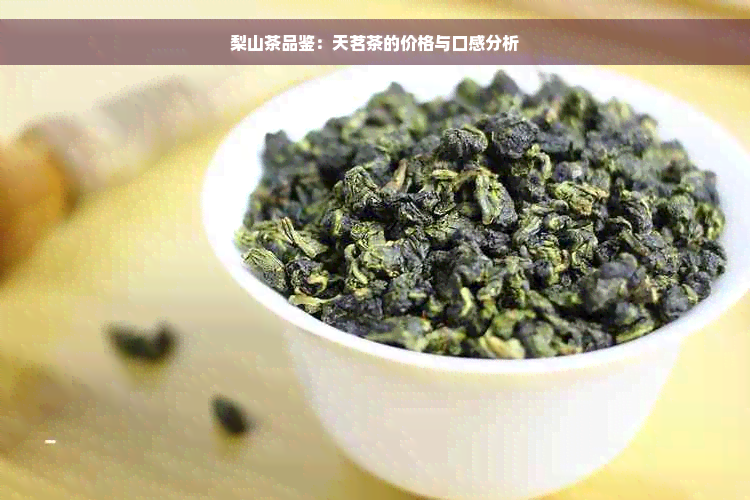 梨山茶品鉴：天茗茶的价格与口感分析