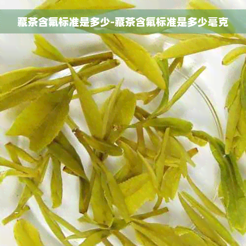 藏茶含氟标准是多少-藏茶含氟标准是多少毫克