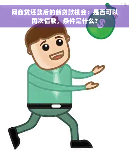 网商贷还款后的新贷款机会：是否可以再次借款，条件是什么？