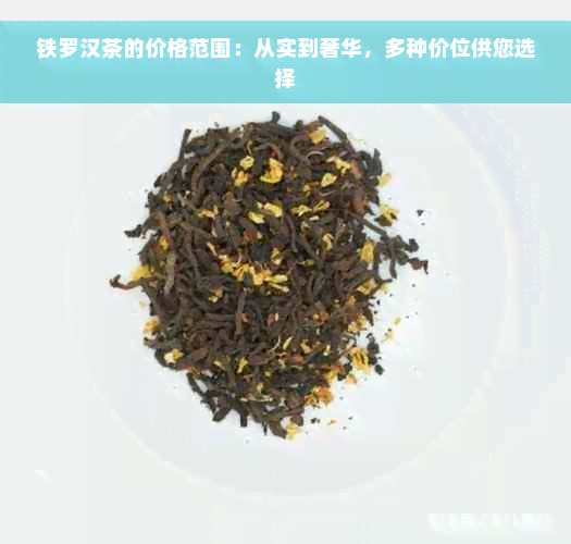 铁罗汉茶的价格范围：从实到奢华，多种价位供您选择