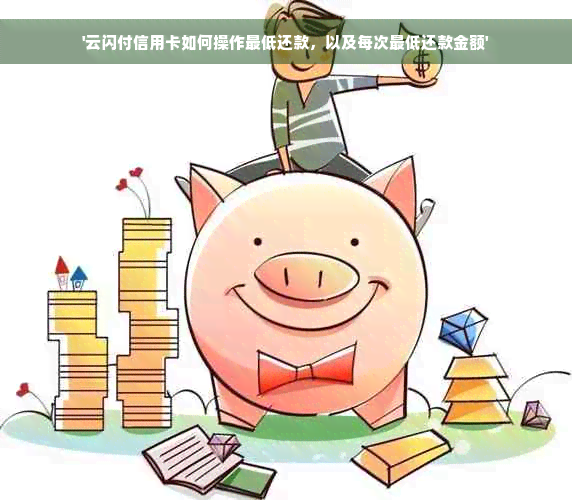 '云闪付信用卡如何操作更低还款，以及每次更低还款金额'