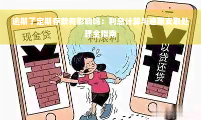 逾期了定期存款有影响吗：利息计算与逾期支取处理全指南