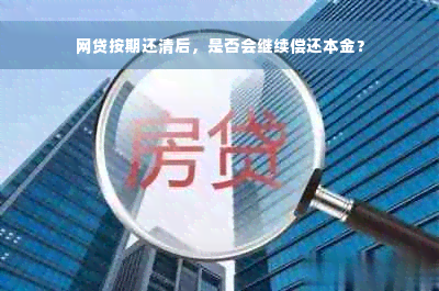 网贷按期还清后，是否会继续偿还本金？