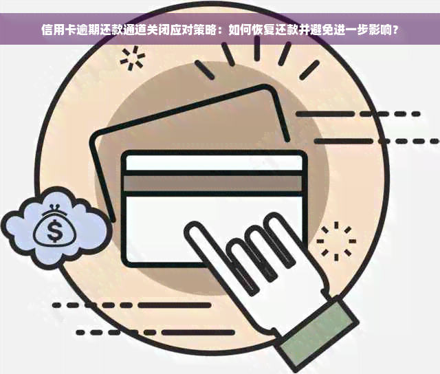 信用卡逾期还款通道关闭应对策略：如何恢复还款并避免进一步影响？