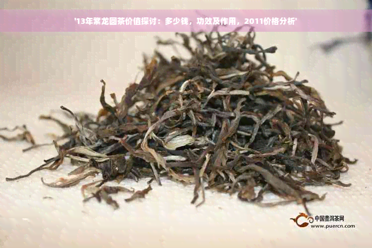 '13年紫龙圆茶价值探讨：多少钱，功效及作用，2011价格分析'