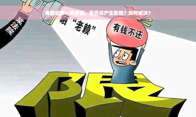 美团逾期一天还款，是否会产生影响？如何解决？