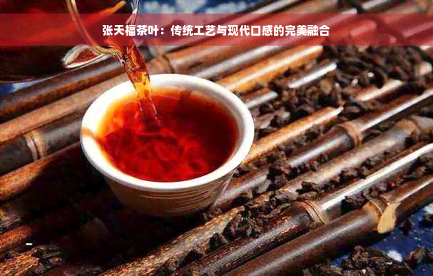 张天福茶叶：传统工艺与现代口感的完美融合