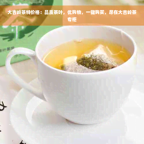 大吉岭茶特价格：品质茶叶，优购物，一键购买，尽在大吉岭茶专柜