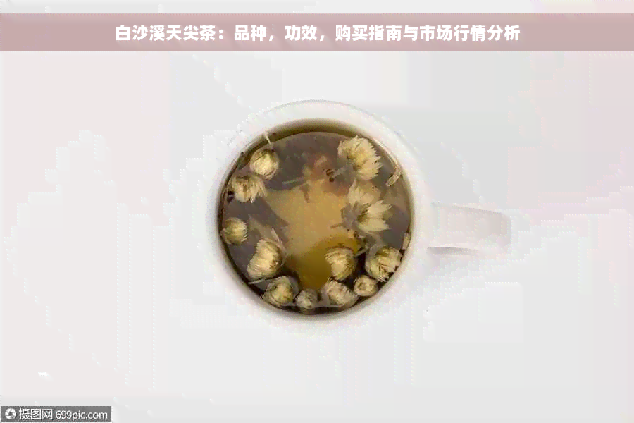 白沙溪天尖茶：品种，功效，购买指南与市场行情分析