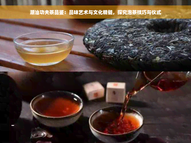 潮汕功夫茶品鉴：品味艺术与文化精髓，探究泡茶技巧与仪式