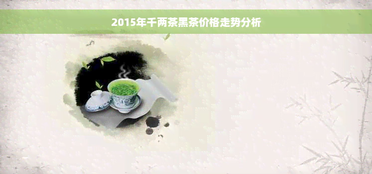 2015年千两茶黑茶价格走势分析