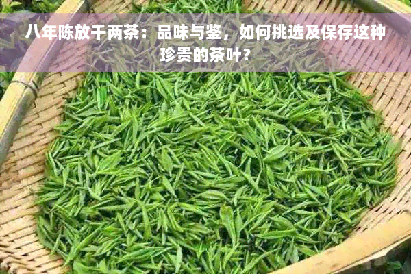 八年陈放千两茶：品味与鉴，如何挑选及保存这种珍贵的茶叶？