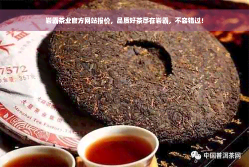 岩霸茶业官方网站报价，品质好茶尽在岩霸，不容错过！