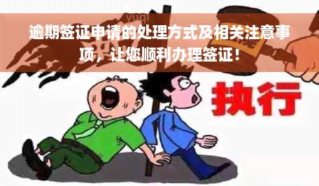 逾期签证申请的处理方式及相关注意事项，让您顺利办理签证！