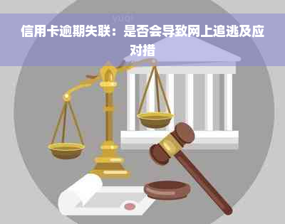 信用卡逾期失联：是否会导致网上追逃及应对措