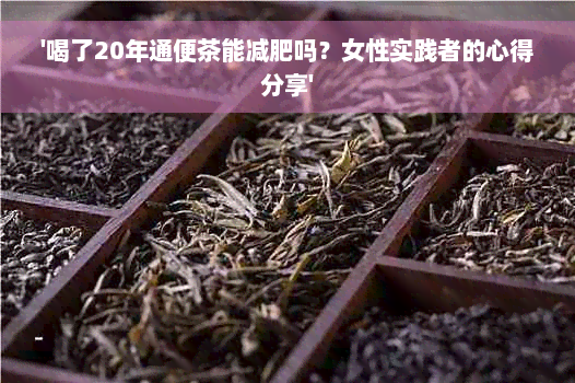 '喝了20年通便茶能减肥吗？女性实践者的心得分享'