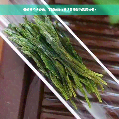 悟道茶价格查询，了解这款红茶还是绿茶的品质如何？