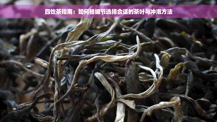 四饮茶指南：如何根据节选择合适的茶叶与冲泡方法