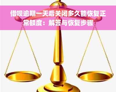 借呗逾期一天后关闭多久能恢复正常额度：解答与恢复步骤